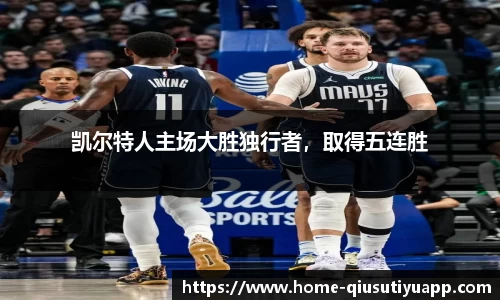 凯尔特人主场大胜独行者，取得五连胜